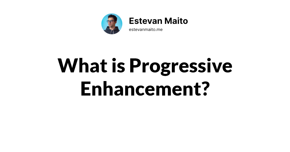 What Is Progressive Enhancement? - Estevan Maito